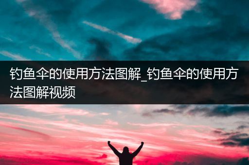 钓鱼伞的使用方法图解_钓鱼伞的使用方法图解视频